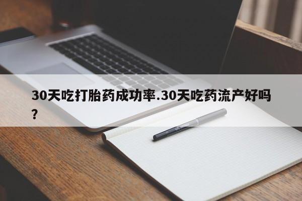 打胎药私人专卖微信网上药店30天吃打胎药成功率.30天吃药流产好吗？