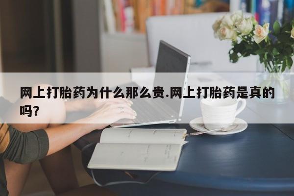 打胎药私人专卖微信网上药店网上打胎药为什么那么贵.网上打胎药是真的吗？