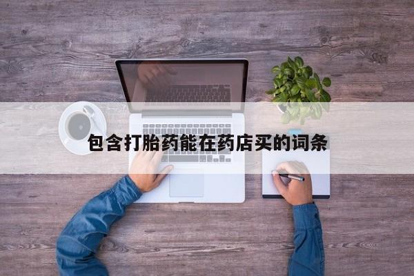 打胎药私人专卖微信网上药店包含打胎药能在药店买的词条