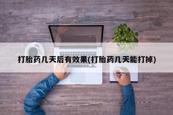 打胎药私人专卖微信网上药店打胎药几天后有效果(打胎药几天能打掉)