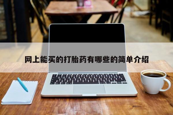 打胎药私人专卖微信网上药店网上能买的打胎药有哪些的简单介绍
