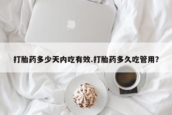 打胎药私人专卖微信网上药店打胎药多少天内吃有效.打胎药多久吃管用？